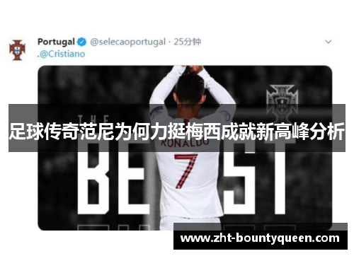 足球传奇范尼为何力挺梅西成就新高峰分析