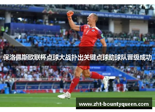 保洛佩斯欧联杯点球大战扑出关键点球助球队晋级成功 保洛佩斯欧联杯点球大战扑出关键点球助球队晋级成功