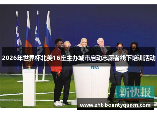 2026年世界杯北美16座主办城市启动志愿者线下培训活动 2026年世界杯北美16座主办城市启动志愿者线下培训活动